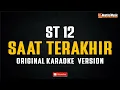 Lagu ST12 - Saat Terakhir  (Original Karaoke Version)