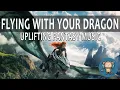 Epic Dragon Flight Music for Strength Confidence Uplifting Fantasy Soundtrack Ambience and Music