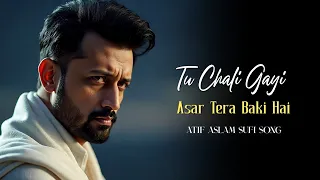 tu chali gayi asar tera baki hai atif aslam new punjabi song