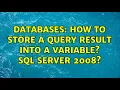 Databases How to store a query result into a variable SQL Server 2008 3 Solutions