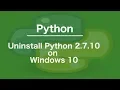 How to Uninstall Python 2 7 10 on Windows 7