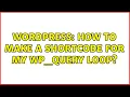 Wordpress How to make a shortcode for my WP - Query Loop