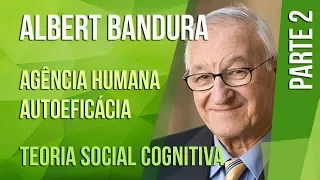 ALBERT BANDURA (2) – AUTOEFICÁCIA E AGÊNCIA HUMANA | TEORIA SOCIAL COGNITIVA
