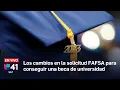 Los cambios en la solicitud FAFSA para conseguir una beca de universidad EN VIVO