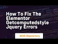 How to fix the elementor getcomputedstyle jquery errors