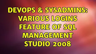 DevOps SysAdmins Various logins feature of sql management studio 2008 2 Solutions