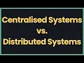 Centralised Systems vs Distributed Systems