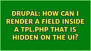 Drupal How can I render a field inside a tpl php that is hidden on the UI