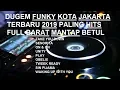 DUGEM FUNKY KOTA JAKARTA TERBARU 2019 PALING HITS FULL BARAT MANTAP BETUL - BINTORO™