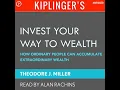 Kiplinger s Invest Your Way to Wealth How Ordinary People Can Accumulate Extraordinary Amounts of