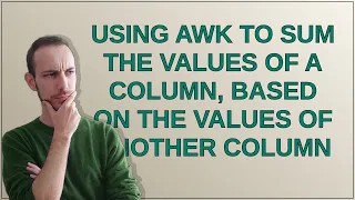 Unix Using awk to sum the values of a column based on the values of another column