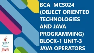 BCA OBJECT ORIENTED TECHNOLOGIES AND JAVA PROGRAMMING MCS0 - 24 BLOCK-1 UNIT-3 OPERATORS IN JAVA