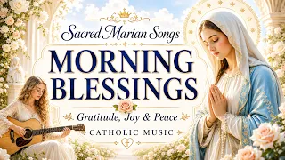 Sacred Marian Songs for Morning Blessings and Joy Catholic Music for Gratitude and Peace