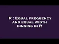 R Equal frequency and equal width binning in R