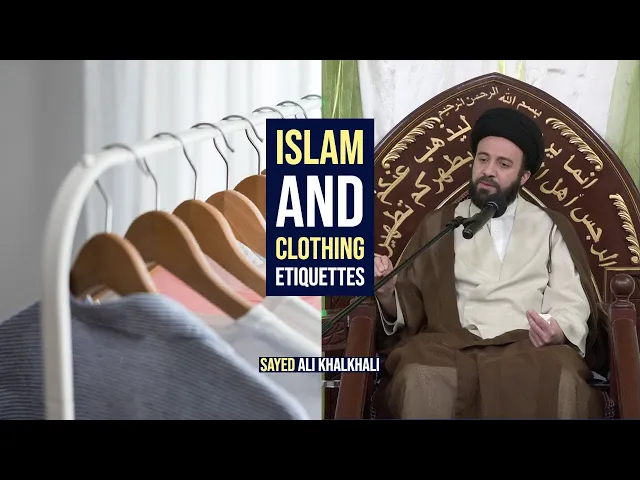 Islam and Clothing Etiquettes - Sayed Ali Khalkhali