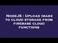 NodeJS Upload image to cloud storage from firebase cloud functions