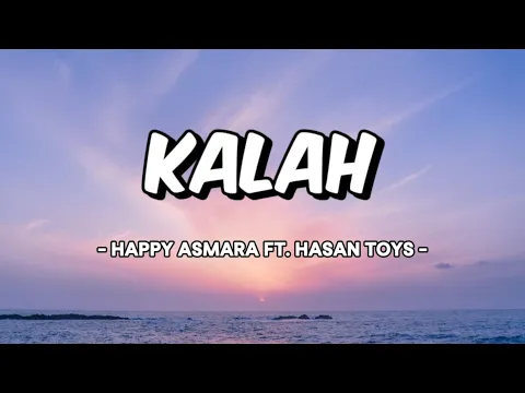 Download MP3 KALAH - HAPPY ASMARA ft. HASAN TOYS (Lirik & terjemahan)