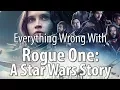 Everything Wrong With Rogue One A Star Wars Story