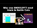 Why you SHOULDN T Seed Track in The Battle Cats
