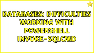 Databases difficulties working with powershell Invoke-SQLCmd