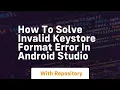How to solve invalid keystore format error in android studio