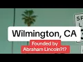 Wilmington CA was Founded by Abraham Lincoln