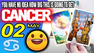 Cancer YOU HAVE NO IDEA HOW BIG THIS IS GOING TO GET horoscope for today MAY 2 2026