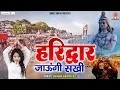 Download Lagu 2025 DJ Kawad Song - हरिद्वार जाउंगी सखी कावड़ लाउंगी- Haridwar Jaungi Sakhi - Bhavana Swaranjali
