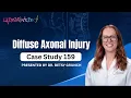 Case study 159 Diffuse Axonal Injury severe head trauma explained by Dr Betsy Grunch