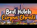 Best Hotels In Corpus Christi Texas - For Families Couples Work Trips Luxury Budget