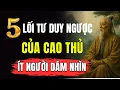 5 Lối Tư Duy Ngược của Cao Thủ: Nhìn Thấu Nghịch Lý Để Lột Xác Nhận Thức Tức Thì