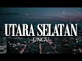 Ungu - Utara Selatan || Lirik