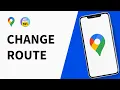 How to Change Route on Google Maps on Android