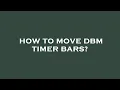 How to move dbm timer bars