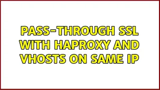 Pass-through SSL with HAProxy and vhosts on same IP 2 Solutions