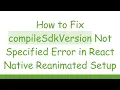 How to Fix compileSdkVersion Not Specified Error in React Native Reanimated Setup