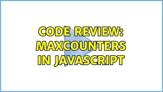 Code Review Maxcounters in JavaScript 2 Solutions
