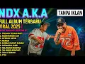 TANPA IKLAN ! NDX A.K.A FULL ALBUM TERBARU VIRAL 2025 | TRESNO TEKAN MATI, NGERTENONO ATI #ndxaka 