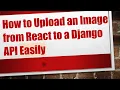 How to Upload an Image from React to a Django API Easily