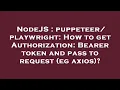NodeJS How to get Authorization Bearer token and pass to request eg axios