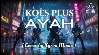 ayah koes plus cover by xyren music