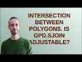 Gis Intersection between polygons Is gpd sjoin adjustable