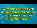 Why does SQL Server use a better execution plan when I inline the variable 3 Solutions