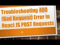 Troubleshooting 400 Bad Request Error in React JS POST Requests