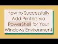 How to Successfully Add Printers via PowerShell for Your Windows Environment