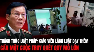 Thách Thức Luật Pháp: Giáo Viên Lách Luật Dạy Thêm - Cần Một Cuộc Truy Quét Quy Mô Lớn | Hiểu Rõ Hơn