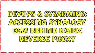 DevOps SysAdmins Accessing synology DSM behind nginx reverse proxy