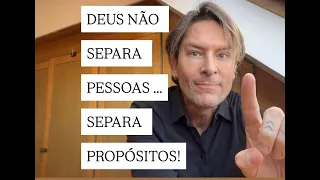 DEUS NÃO  SEPARA  PESSOAS ... SEPARA  PROPÓSITOS!