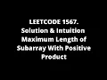 LEETCODE 1567 Maximum Length of Subarray With Positive Product DETAILED EXPLANATION