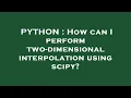 PYTHON How can I perform two-dimensional interpolation using scipy